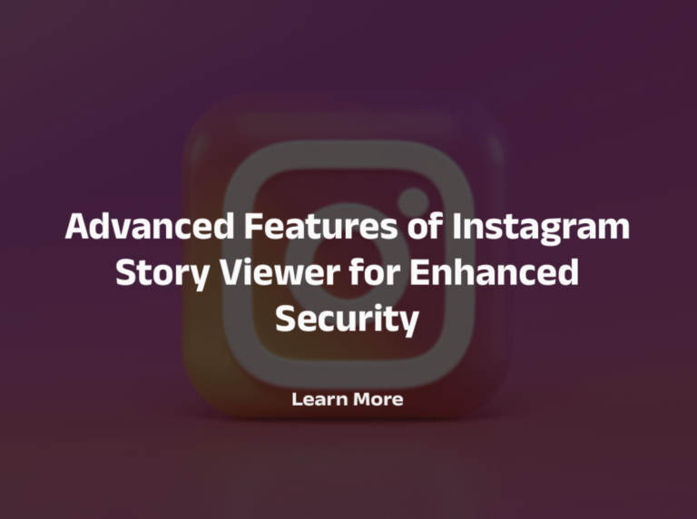Advanced Features of Instagram Story Viewer for Enhanced Security